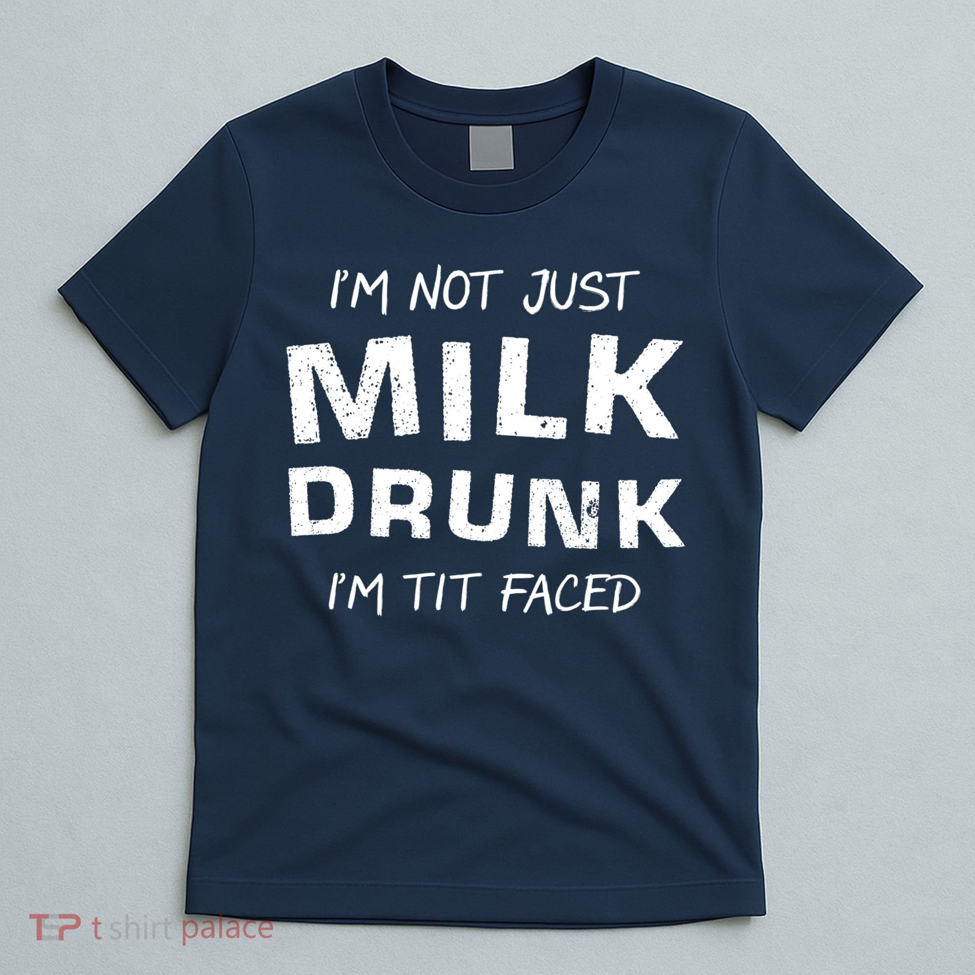 I'm Not Just Milk Drunk I'm Tit Faced T-Shirt