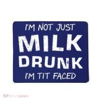 I'm Not Just Milk Drunk I'm Tit Faced Mousepad thumb 0