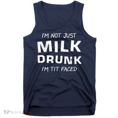 I'm Not Just Milk Drunk I'm Tit Faced Tank Top