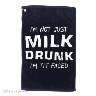 I'm Not Just Milk Drunk I'm Tit Faced Golf Towel