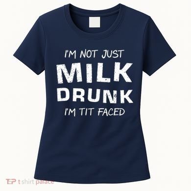 I'm Not Just Milk Drunk I'm Tit Faced Women's T-Shirt