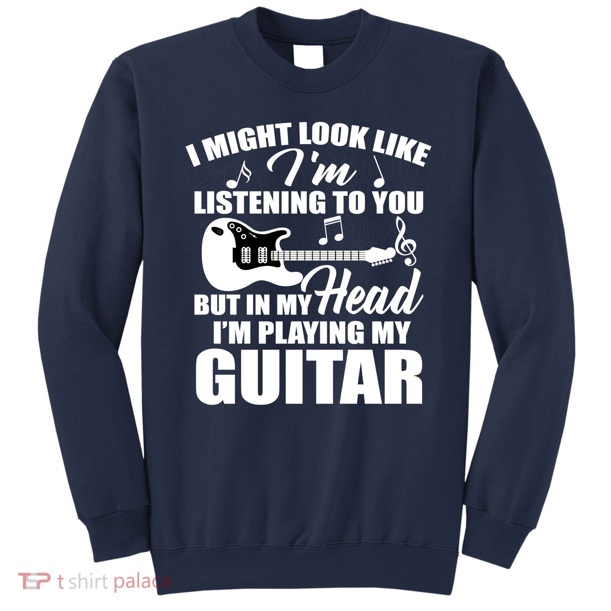 I'm Not Listing I'm Playing My Guitar Sweatshirt