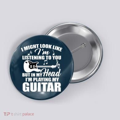 I'm Not Listing I'm Playing My Guitar Button