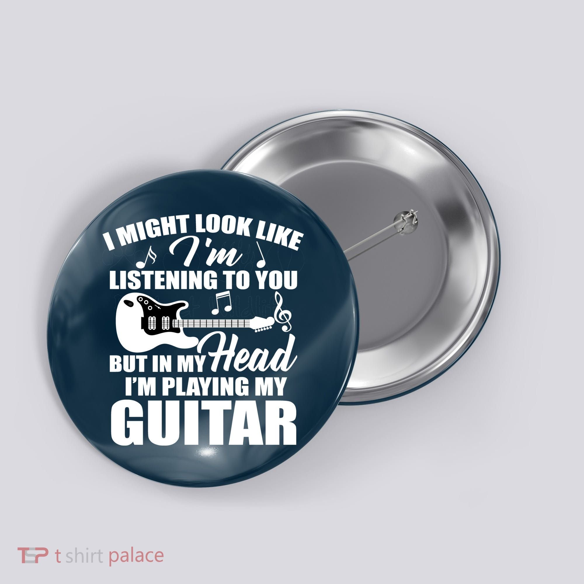 I'm Not Listing I'm Playing My Guitar Button