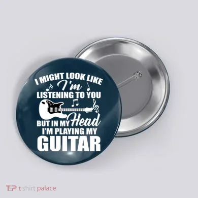 I'm Not Listing I'm Playing My Guitar Button