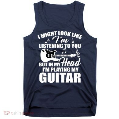 I'm Not Listing I'm Playing My Guitar Tank Top