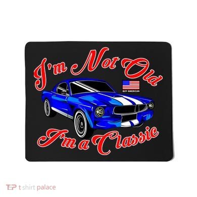 I'm Not Old I'm A Classic Buy American Mousepad