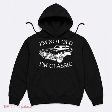 I'm Not Old I'm Classic Hoodie