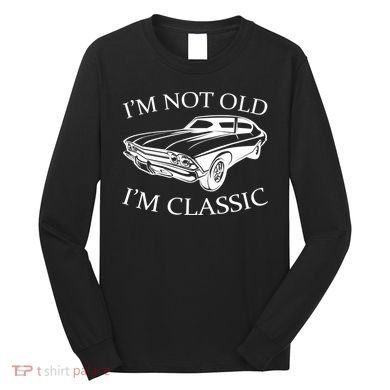 I'm Not Old I'm Classic Long Sleeve Shirt