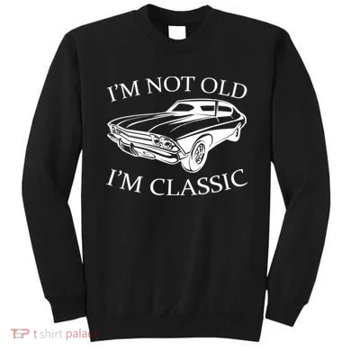 I'm Not Old I'm Classic Sweatshirt