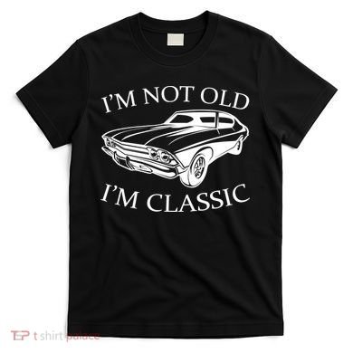 I'm Not Old I'm Classic T-Shirt