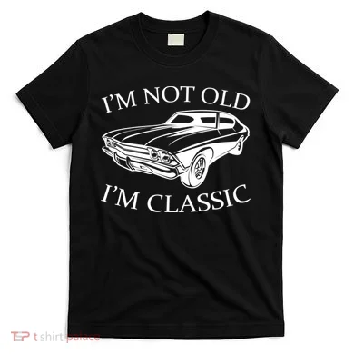 I'm Not Old I'm Classic T-Shirt