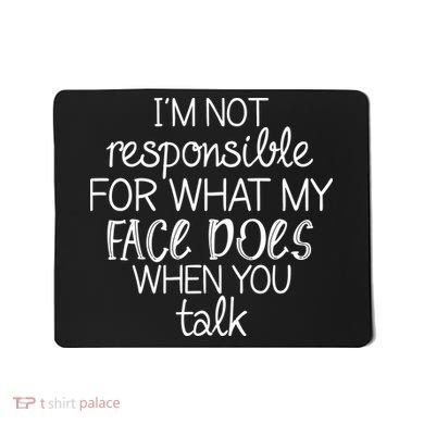 I'm Not Responsible For What My Face Does When You Talk Mousepad