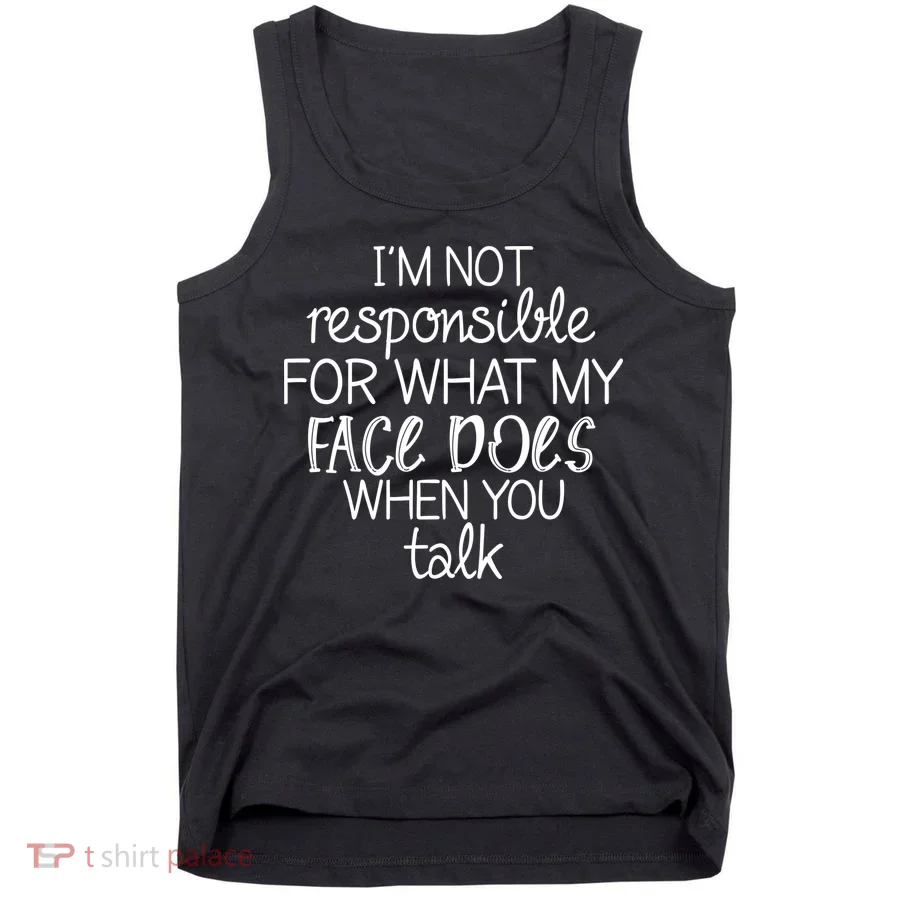 I'm Not Responsible For What My Face Does When You Talk Tank Top