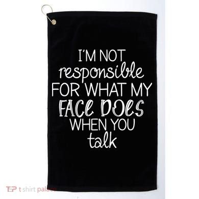I'm Not Responsible For What My Face Does When You Talk Golf Towel