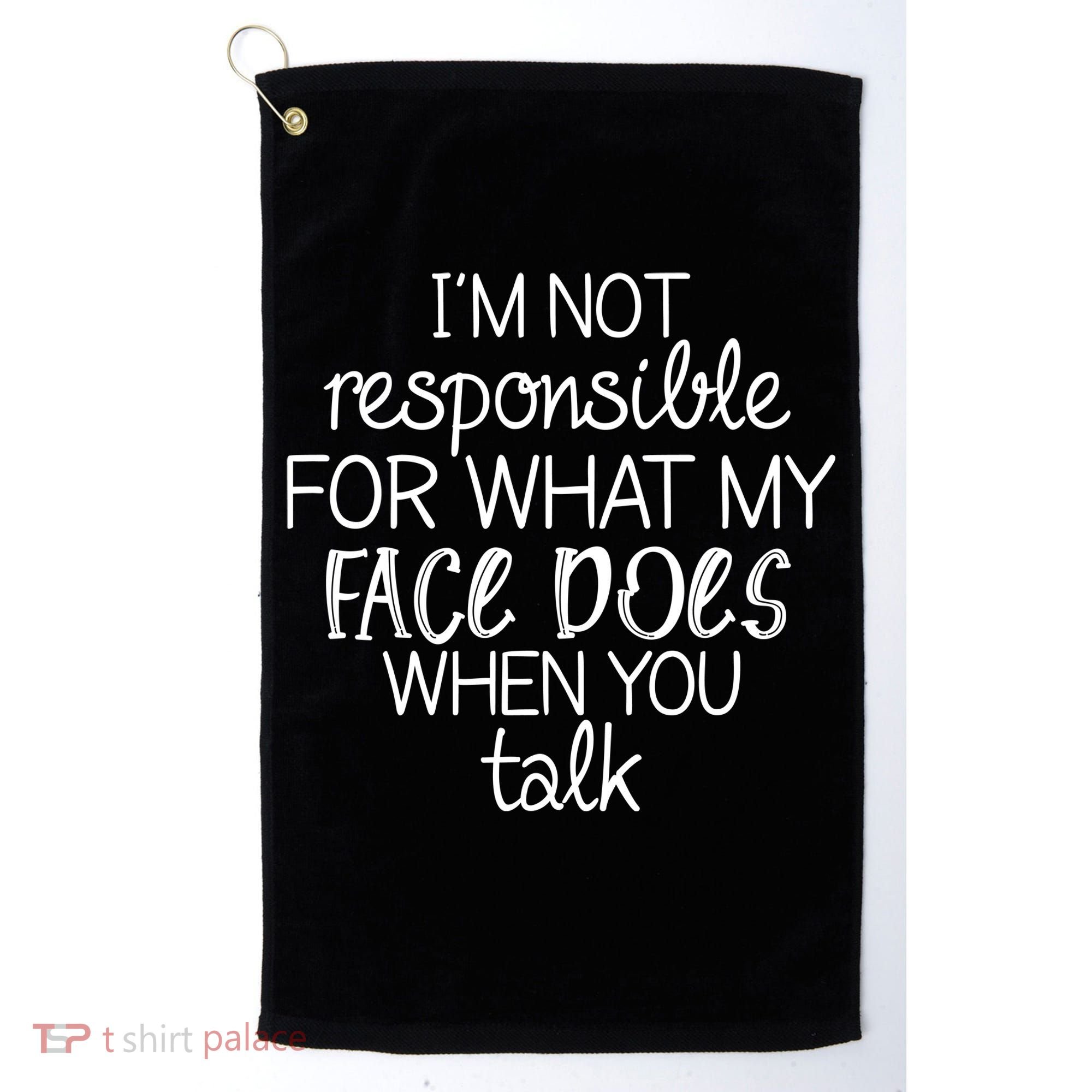I'm Not Responsible For What My Face Does When You Talk Golf Towel