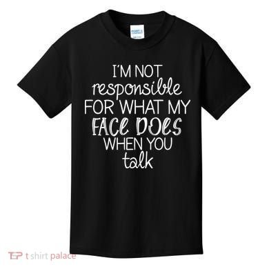 I'm Not Responsible For What My Face Does When You Talk Kids T-Shirt