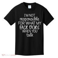 I'm Not Responsible For What My Face Does When You Talk Kids T-Shirt thumb 0