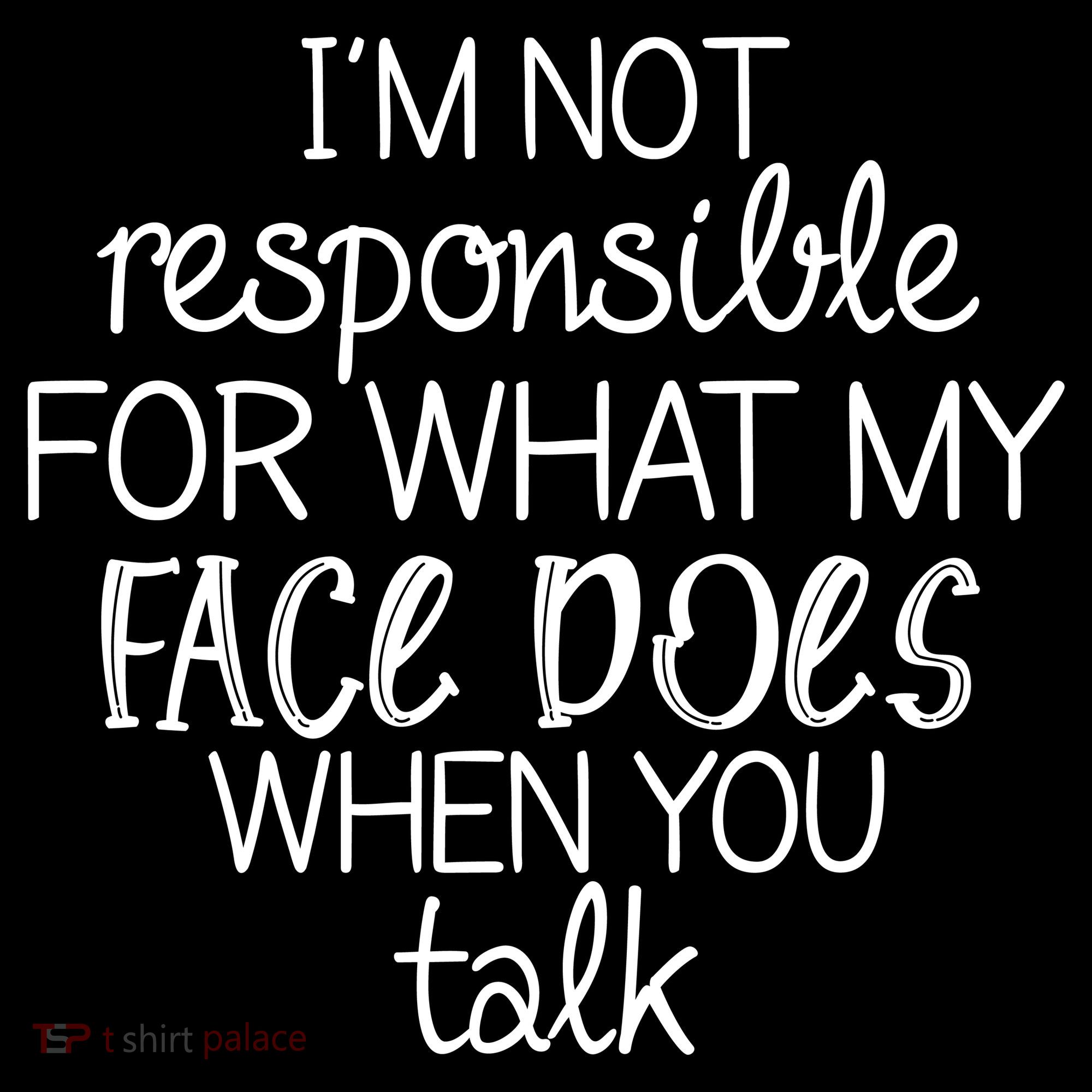 I'm Not Responsible For What My Face Does When You Talk Kids T-Shirt