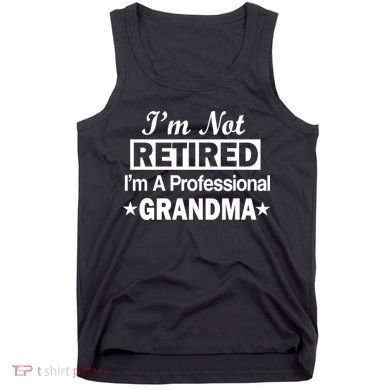 I'm Not Retired I'm A Professional Grandma Tank Top