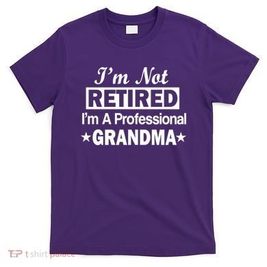 I'm Not Retired I'm A Professional Grandma T-Shirt