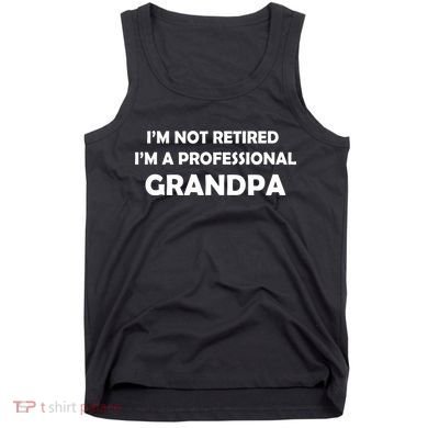 I'm Not Retired I'm A Professional Grandpa Tank Top
