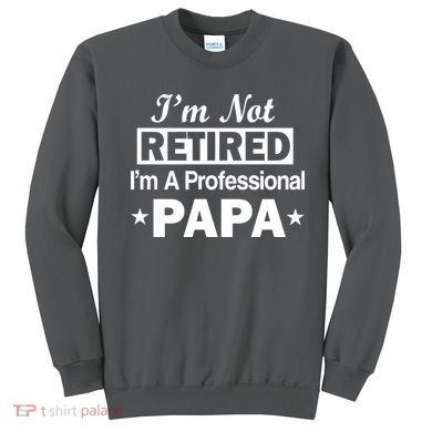 I'm Not Retired I'm A Professional Papa Sweatshirt