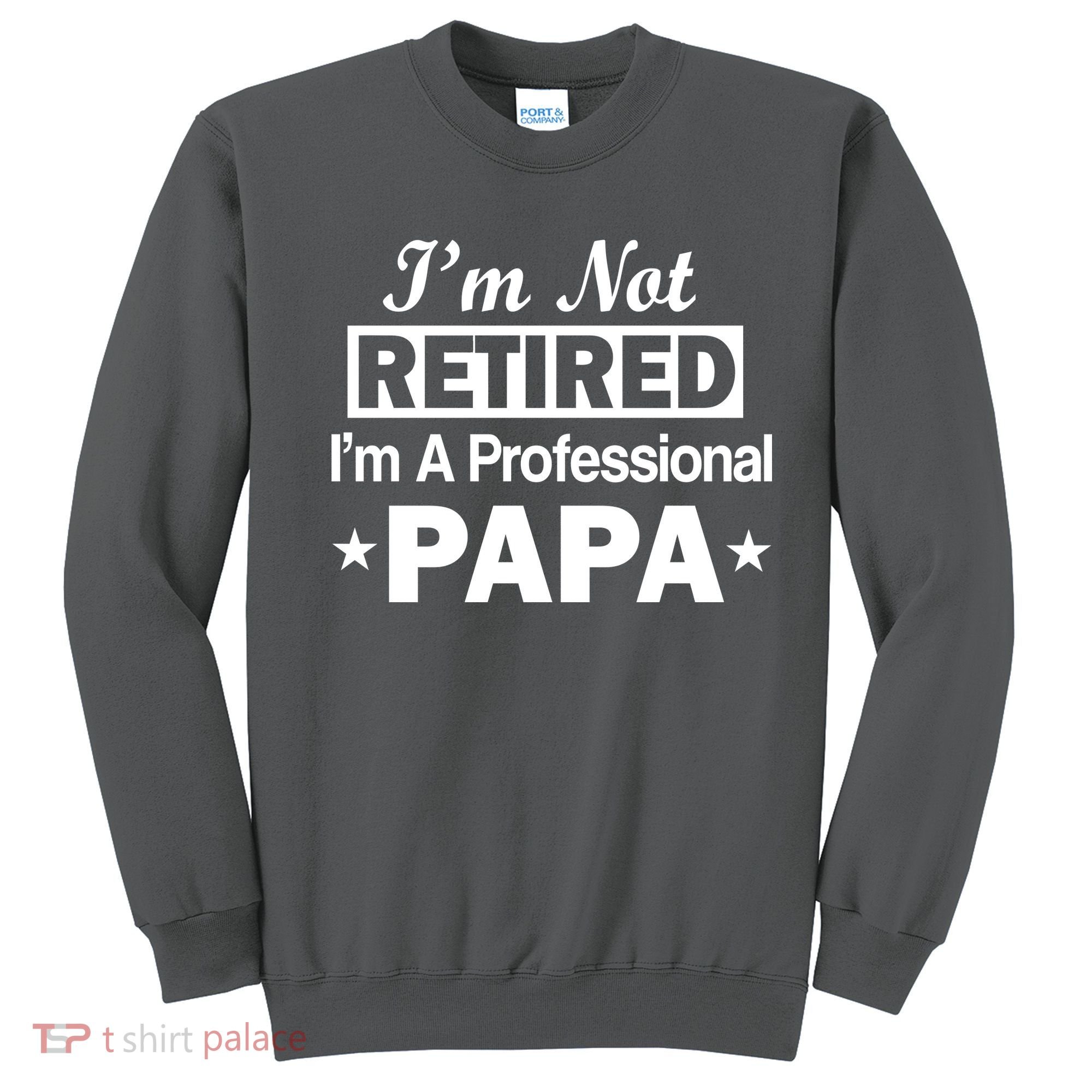 I'm Not Retired I'm A Professional Papa Sweatshirt