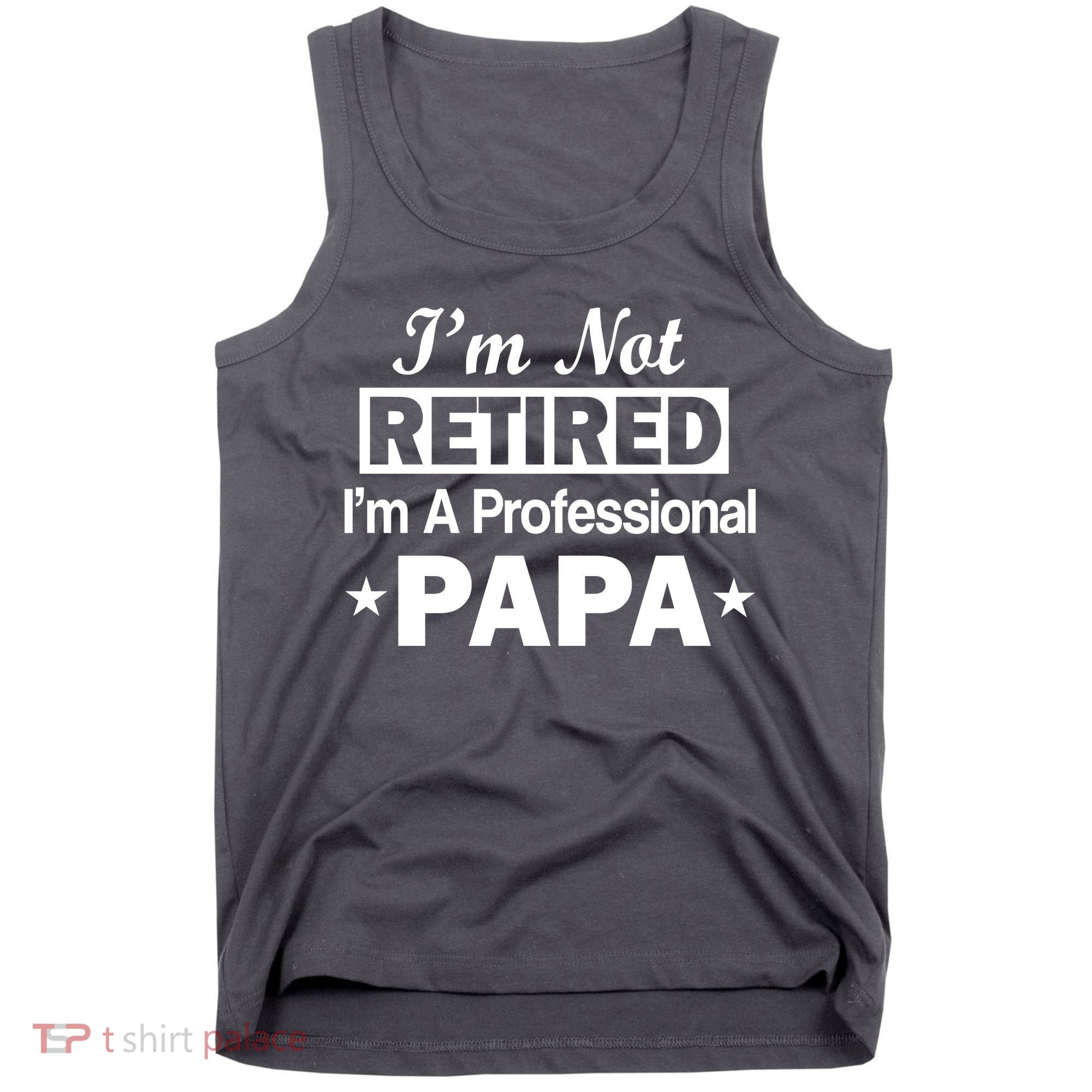 I'm Not Retired I'm A Professional Papa Tank Top