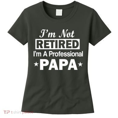 I'm Not Retired I'm A Professional Papa Women's T-Shirt