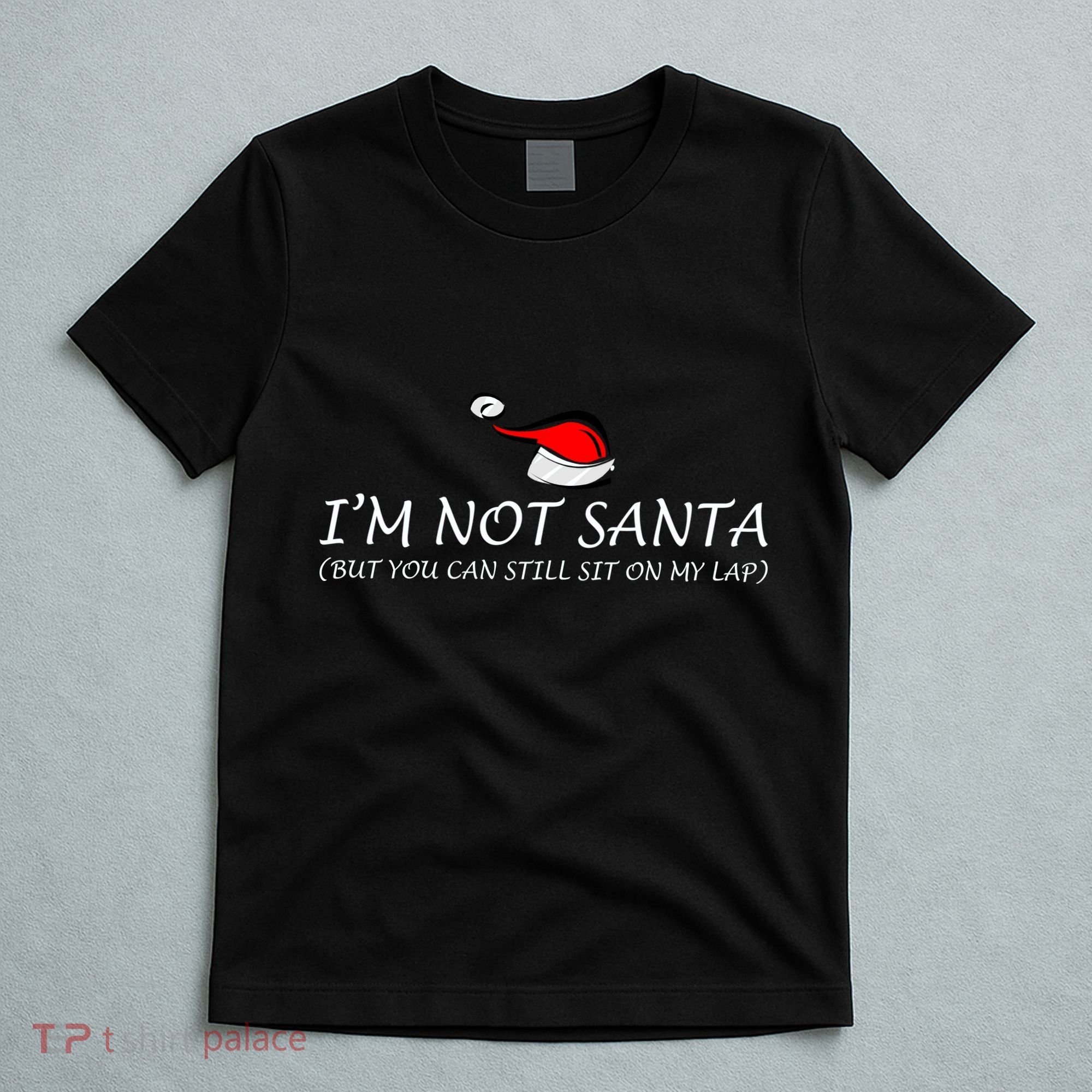 I'm Not Santa, But You Can Sit On My Lap T-Shirt