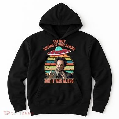 I'm Not Saying It Was Aliens But It Was Aliens Hoodie