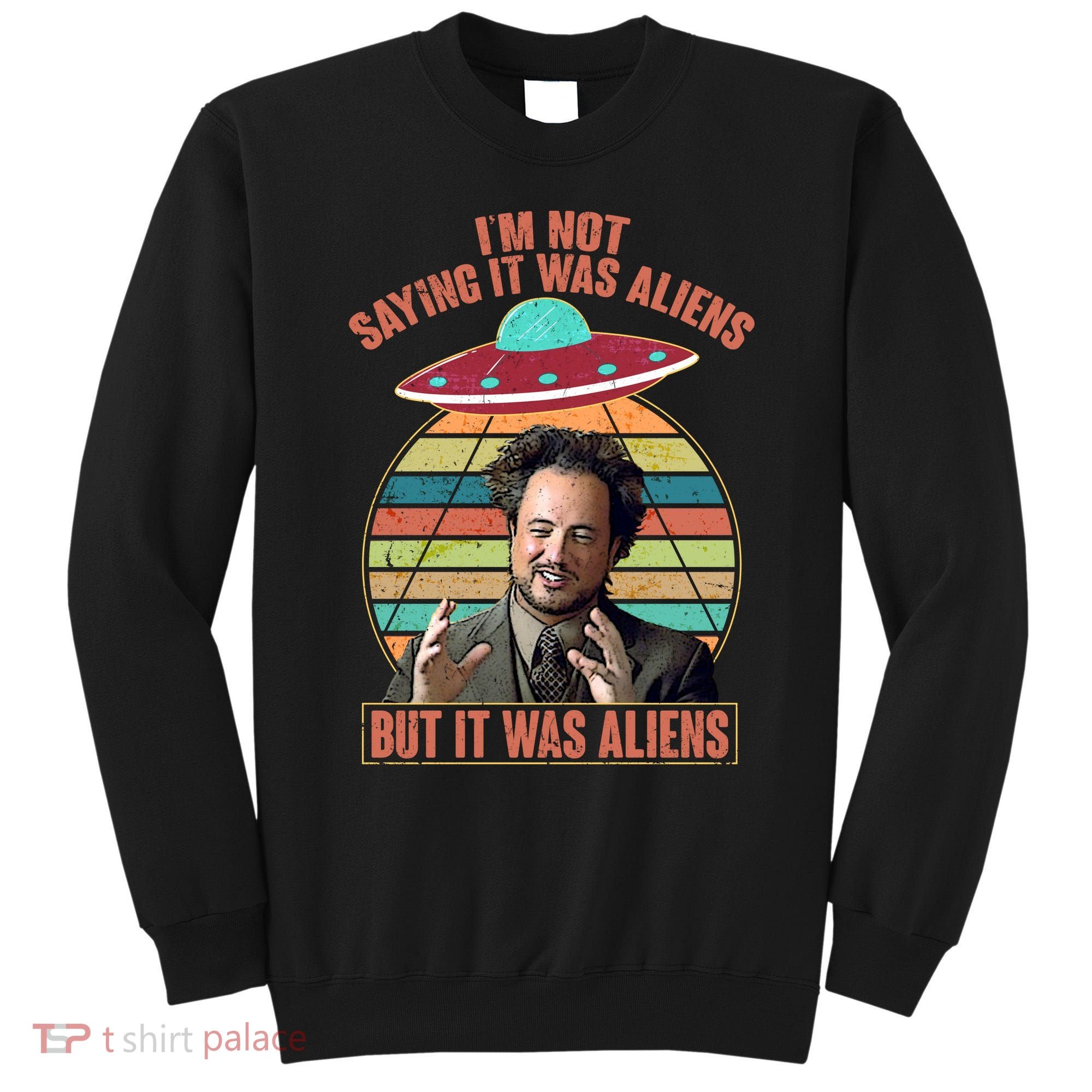 I'm Not Saying It Was Aliens But It Was Aliens Sweatshirt
