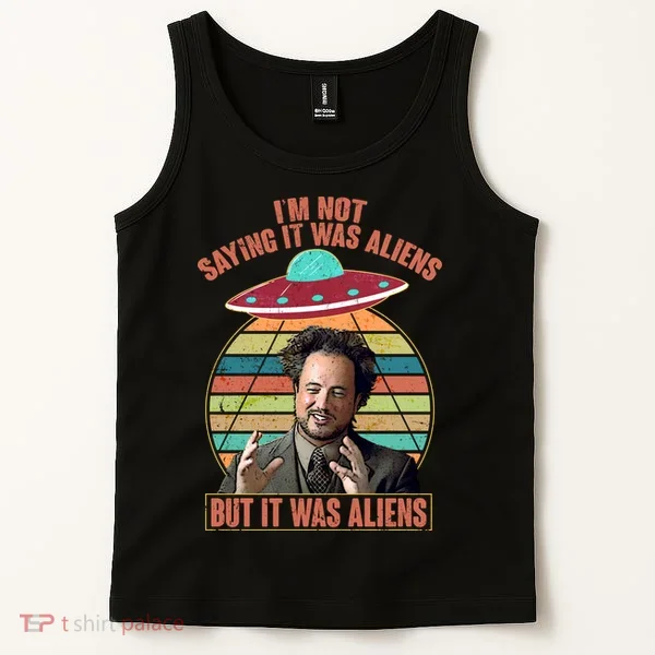 I'm Not Saying It Was Aliens But It Was Aliens Tank Top