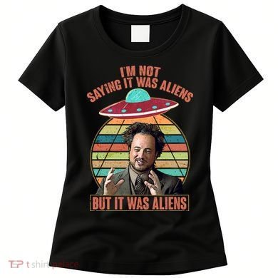 I'm Not Saying It Was Aliens But It Was Aliens Women's T-Shirt