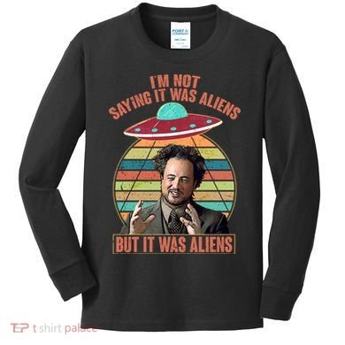 I'm Not Saying It Was Aliens But It Was Aliens Kids Long Sleeve Shirt