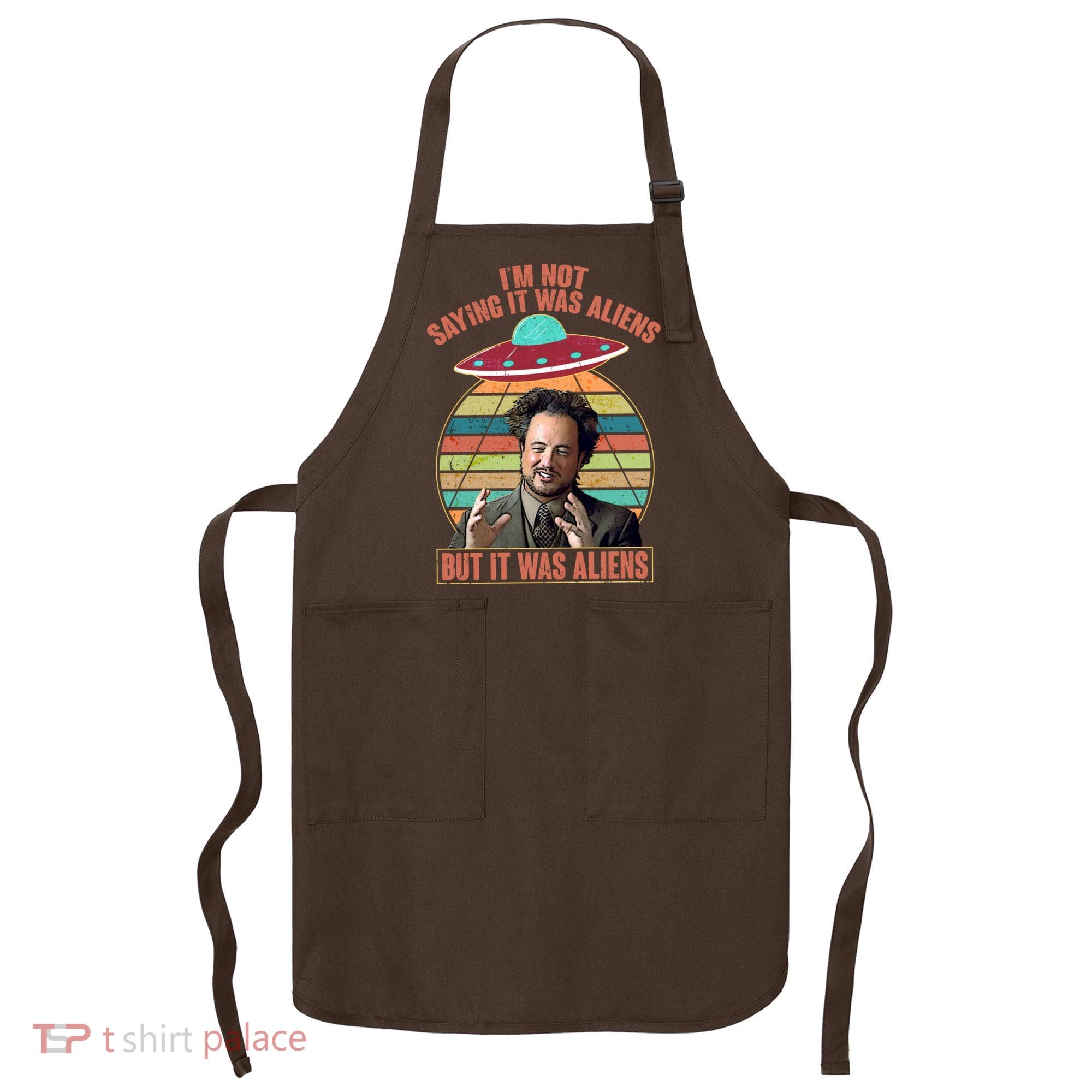 I'm Not Saying It Was Aliens But It Was Aliens Apron