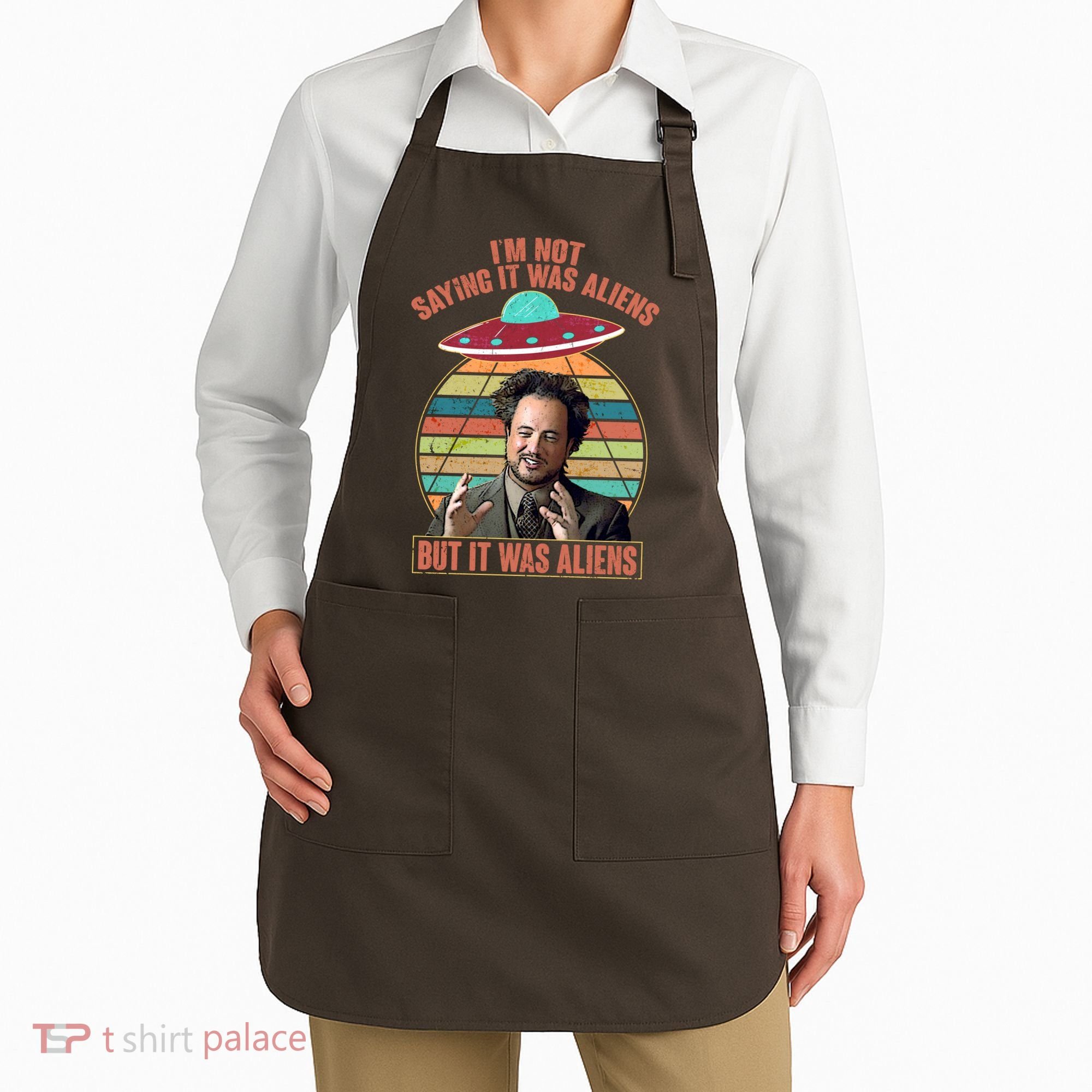 I'm Not Saying It Was Aliens But It Was Aliens Apron
