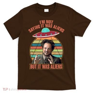 I'm Not Saying It Was Aliens But It Was Aliens T-Shirt