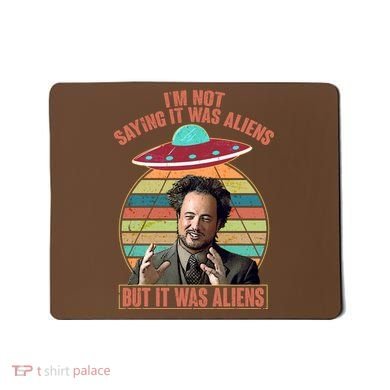 I'm Not Saying It Was Aliens But It Was Aliens Mousepad