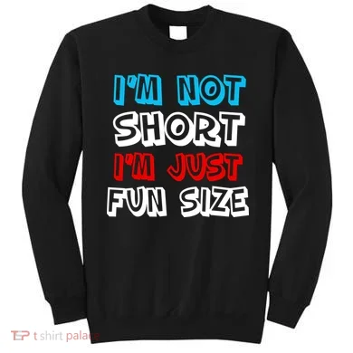I'm Not Short I'm Just Fun Size Sweatshirt