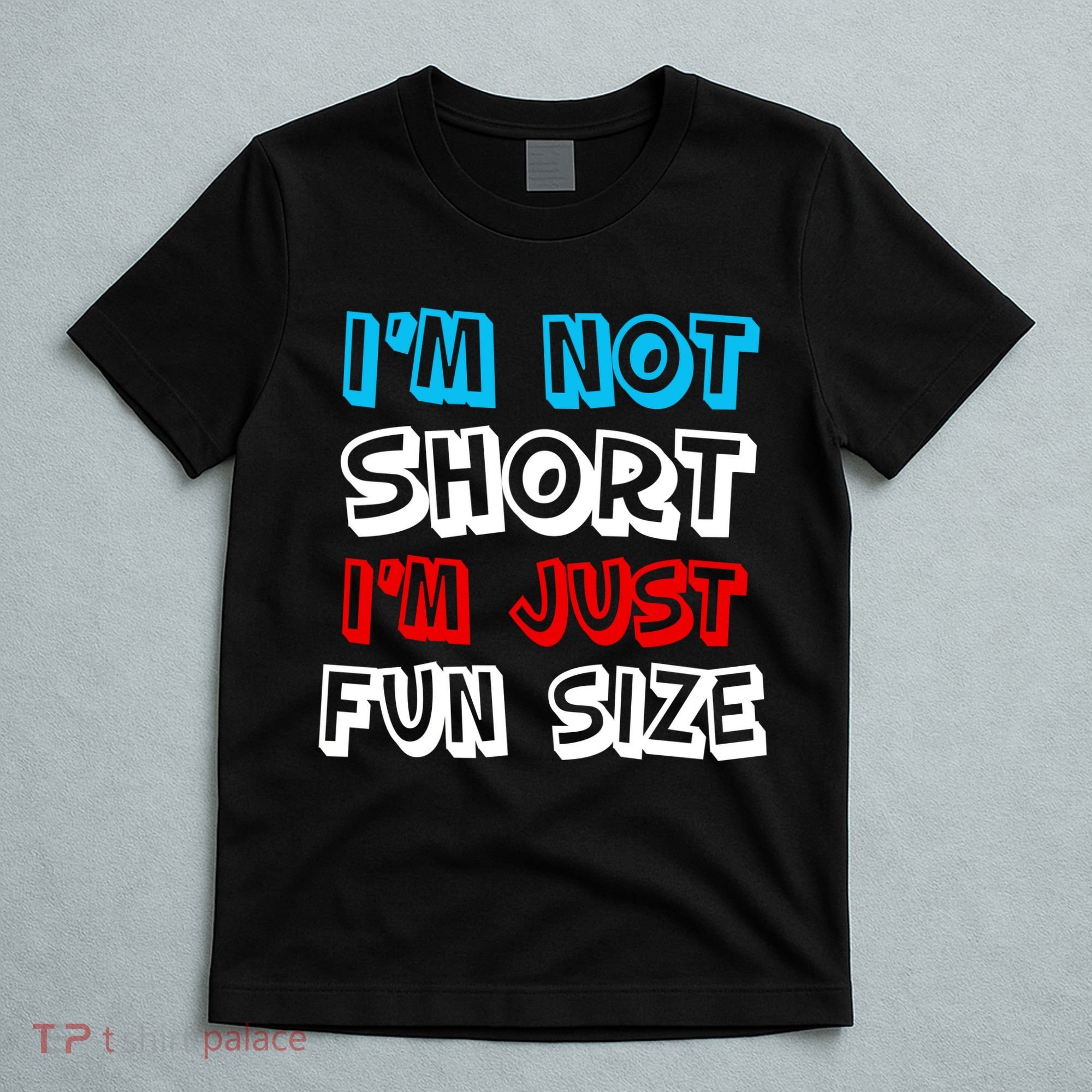 I'm Not Short I'm Just Fun Size T-Shirt