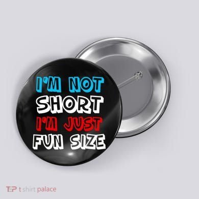 I'm Not Short I'm Just Fun Size Button
