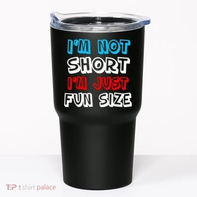 I'm Not Short I'm Just Fun Size Tumbler