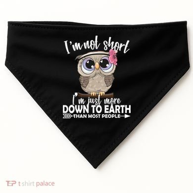I'm Not Short I'm Just More Down To Earth Owl USA-Made Doggie Bandana