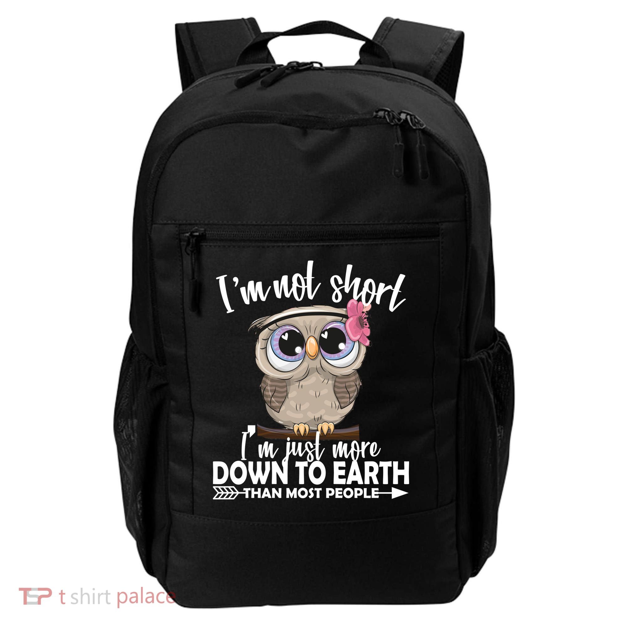 I'm Not Short I'm Just More Down To Earth Owl Backpack