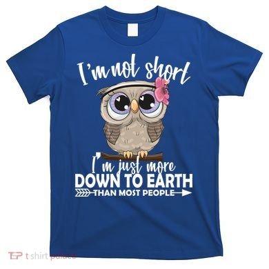 I'm Not Short I'm Just More Down To Earth Owl T-Shirt