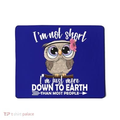 I'm Not Short I'm Just More Down To Earth Owl Mousepad