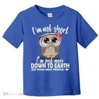 I'm Not Short I'm Just More Down To Earth Owl Toddler T-Shirt thumb 0