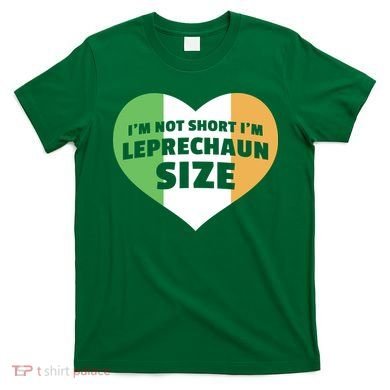 I'm Not Short I'm Leprechaun Size T-Shirt